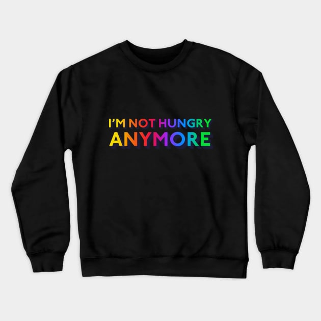 I'm Not Hungry Anymore Crewneck Sweatshirt by mrdurrs